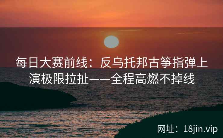 每日大赛前线：反乌托邦古筝指弹上演极限拉扯——全程高燃不掉线