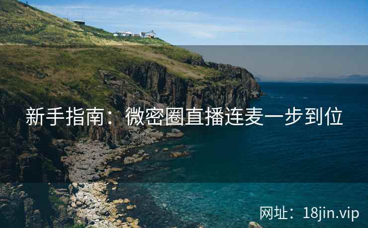 新手指南：微密圈直播连麦一步到位