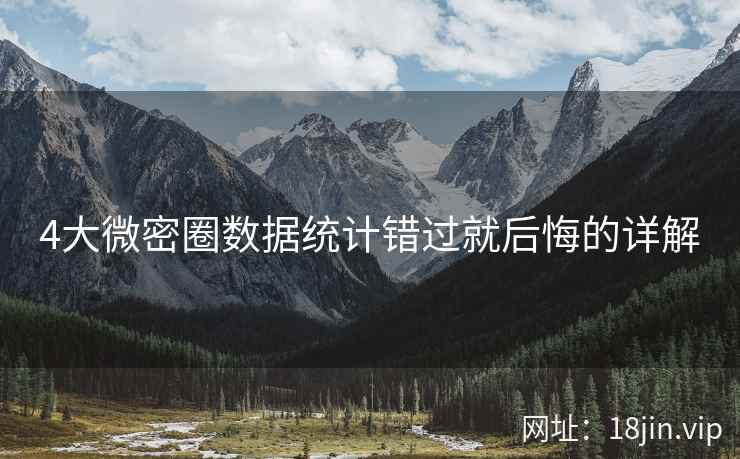 4大微密圈数据统计错过就后悔的详解